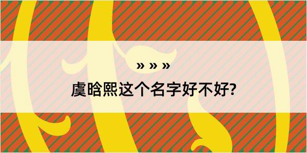 虞晗熙这个名字好不好?