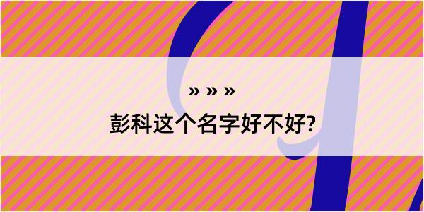 彭科这个名字好不好?