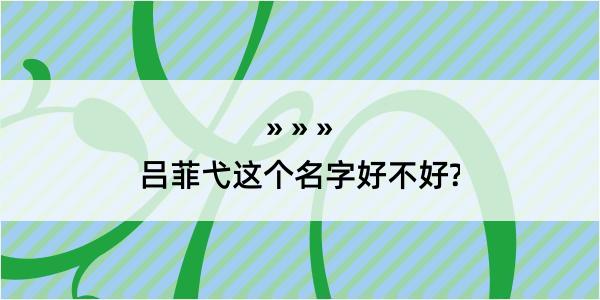 吕菲弋这个名字好不好?