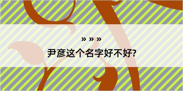 尹彦这个名字好不好?