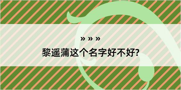 黎遥蒲这个名字好不好?