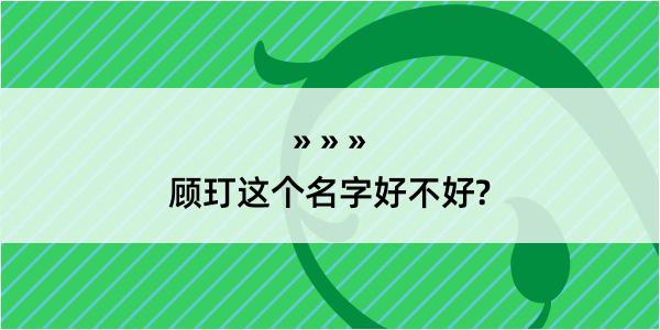 顾玎这个名字好不好?