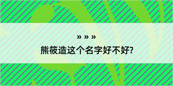 熊筱造这个名字好不好?