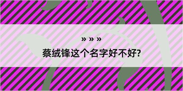 蔡绒锋这个名字好不好?