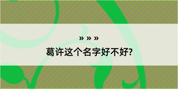 葛许这个名字好不好?