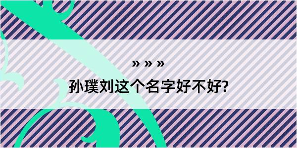 孙璞刘这个名字好不好?