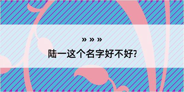 陆一这个名字好不好?