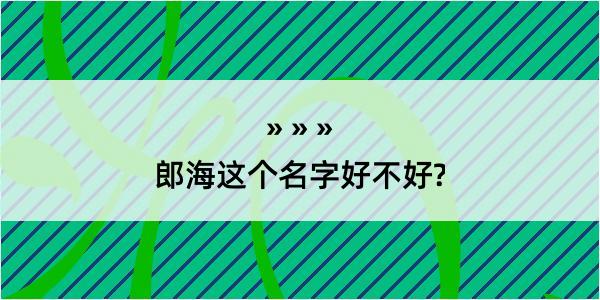 郎海这个名字好不好?