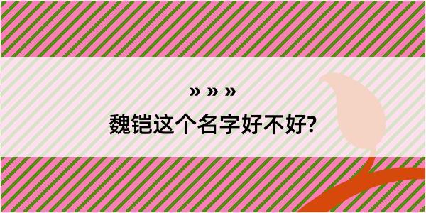 魏铠这个名字好不好?