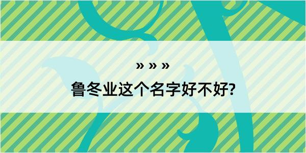 鲁冬业这个名字好不好?