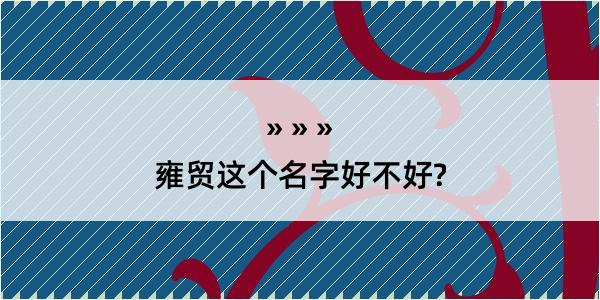 雍贸这个名字好不好?