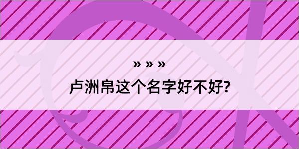 卢洲帛这个名字好不好?