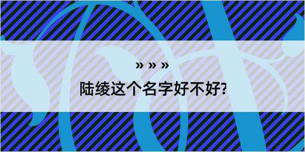 陆绫这个名字好不好?