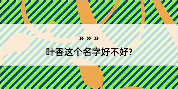 叶香这个名字好不好?