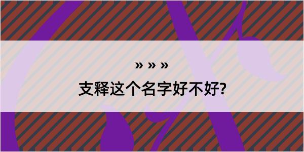 支释这个名字好不好?