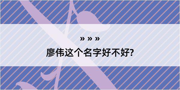 廖伟这个名字好不好?