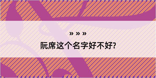 阮席这个名字好不好?