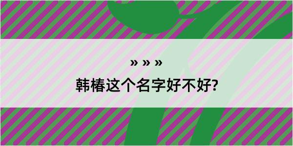 韩椿这个名字好不好?