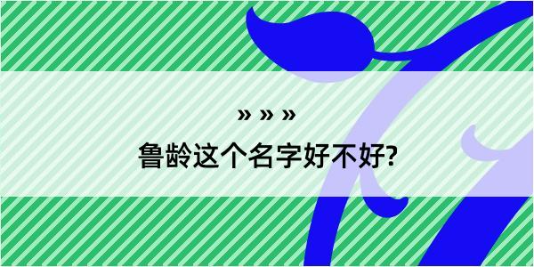 鲁龄这个名字好不好?