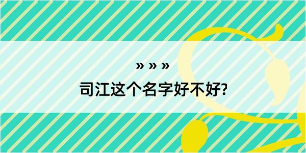 司江这个名字好不好?