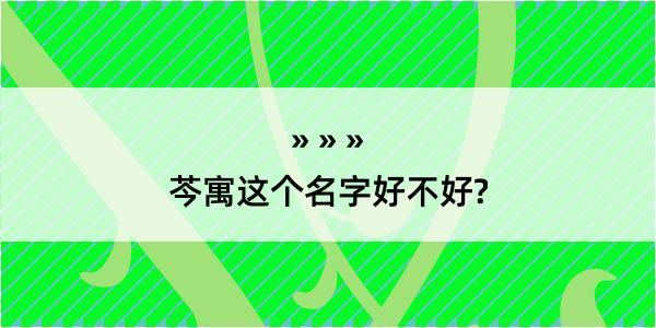 芩寓这个名字好不好?