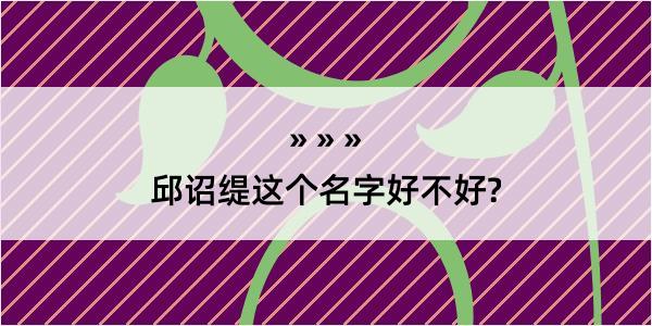 邱诏缇这个名字好不好?