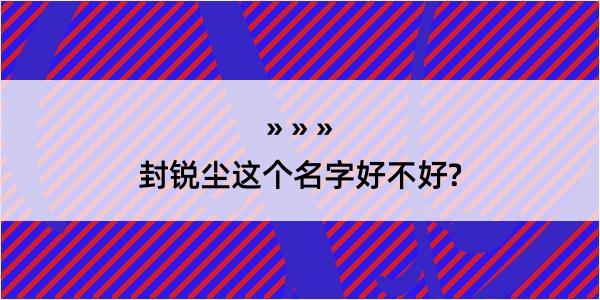 封锐尘这个名字好不好?