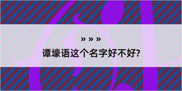 谭壕语这个名字好不好?