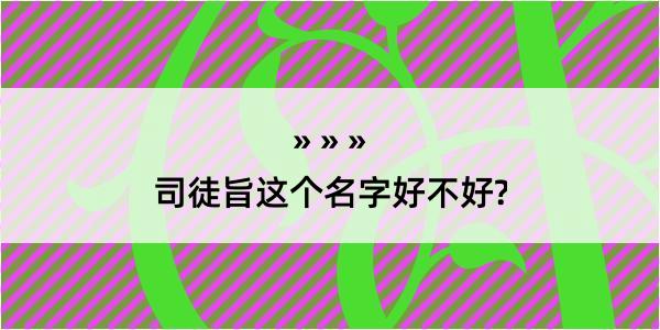 司徒旨这个名字好不好?