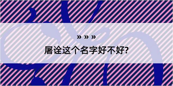 屠诠这个名字好不好?