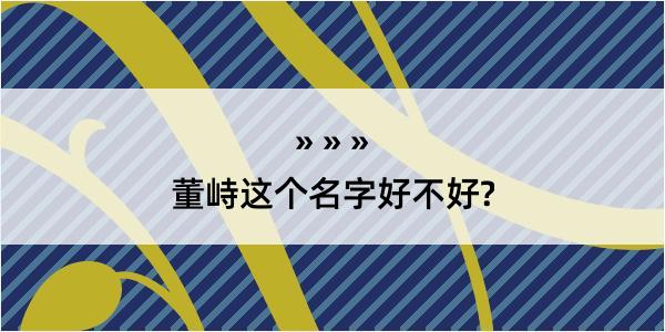 董峙这个名字好不好?