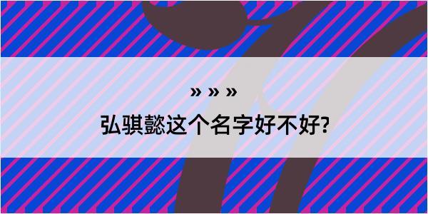 弘骐懿这个名字好不好?