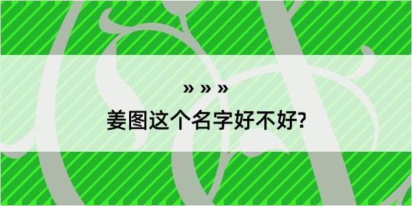 姜图这个名字好不好?