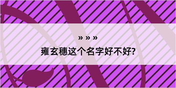 雍玄穗这个名字好不好?