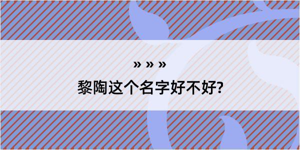 黎陶这个名字好不好?