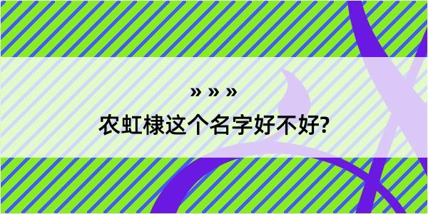 农虹棣这个名字好不好?