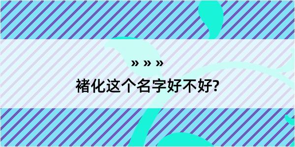 褚化这个名字好不好?