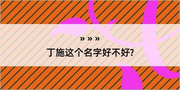 丁施这个名字好不好?