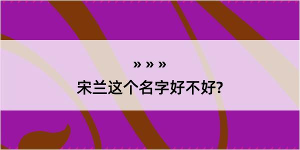 宋兰这个名字好不好?