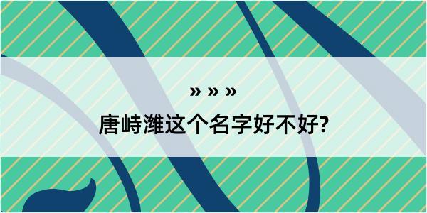 唐峙潍这个名字好不好?