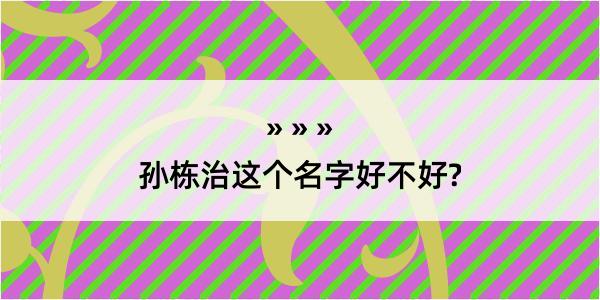 孙栋治这个名字好不好?