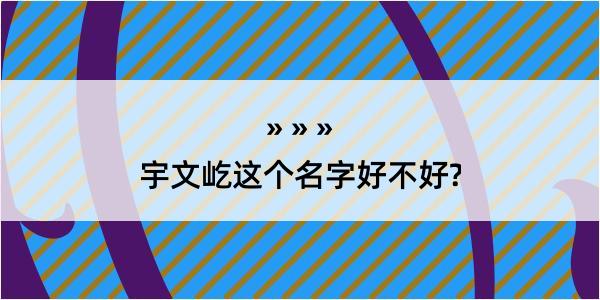 宇文屹这个名字好不好?