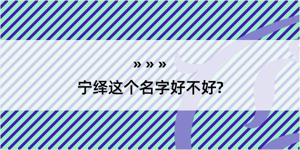 宁绎这个名字好不好?