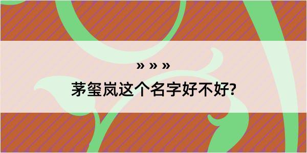 茅玺岚这个名字好不好?