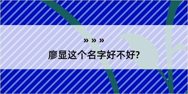 廖显这个名字好不好?