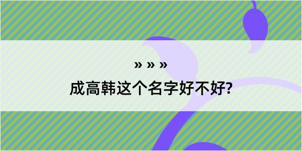 成高韩这个名字好不好?