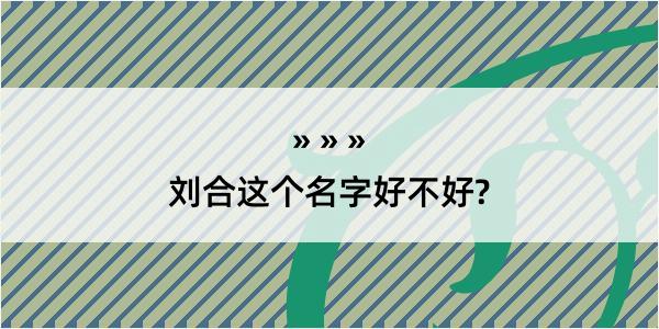 刘合这个名字好不好?