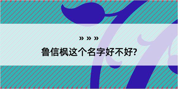 鲁信枫这个名字好不好?