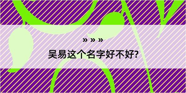 吴易这个名字好不好?