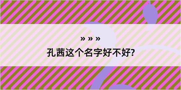 孔茜这个名字好不好?